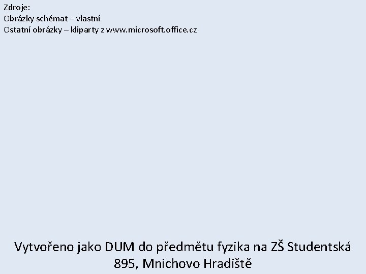 Zdroje: Obrázky schémat – vlastní Ostatní obrázky – kliparty z www. microsoft. office. cz