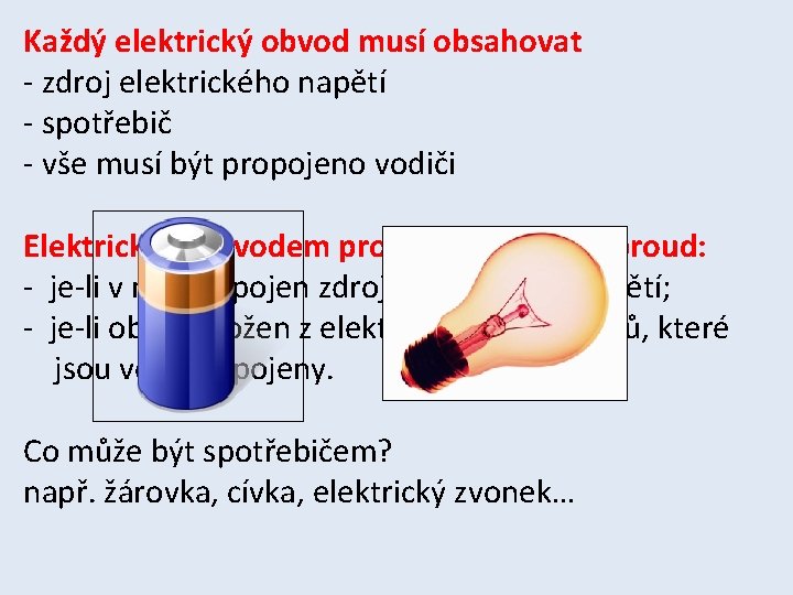 Každý elektrický obvod musí obsahovat - zdroj elektrického napětí - spotřebič - vše musí Každý elektrický obvod musí obsahovat - zdroj elektrického napětí - spotřebič - vše musí