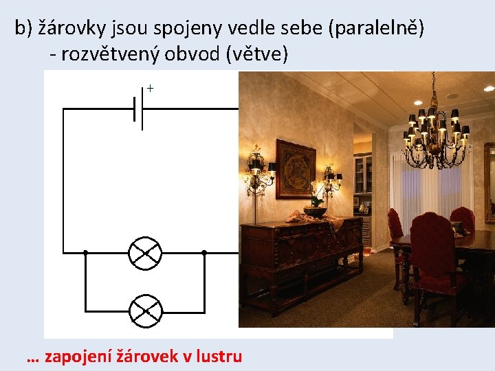 b) žárovky jsou spojeny vedle sebe (paralelně) - rozvětvený obvod (větve) … zapojení žárovek b) žárovky jsou spojeny vedle sebe (paralelně) - rozvětvený obvod (větve) … zapojení žárovek