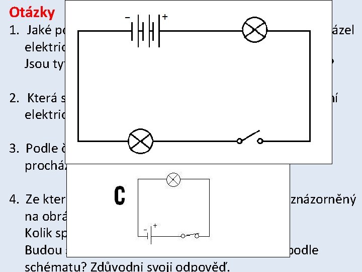 Otázky 1. Jaké podmínky musí být splněny, aby obvodem procházel elektrický proud (2)? Jsou Otázky 1. Jaké podmínky musí být splněny, aby obvodem procházel elektrický proud (2)? Jsou