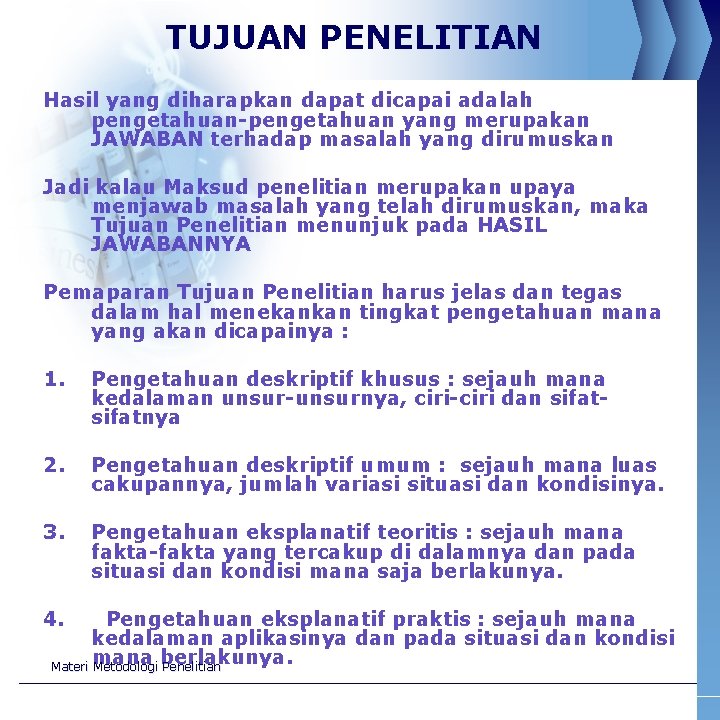 TUJUAN PENELITIAN Hasil yang diharapkan dapat dicapai adalah pengetahuan-pengetahuan yang merupakan JAWABAN terhadap masalah