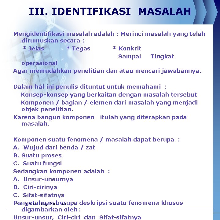 III. IDENTIFIKASI MASALAH Mengidentifikasi masalah adalah : Merinci masalah yang telah dirumuskan secara :