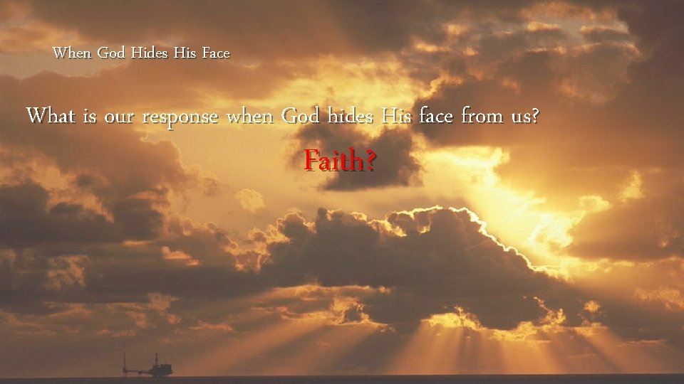 When God Hides His Face What is our response when God hides His face