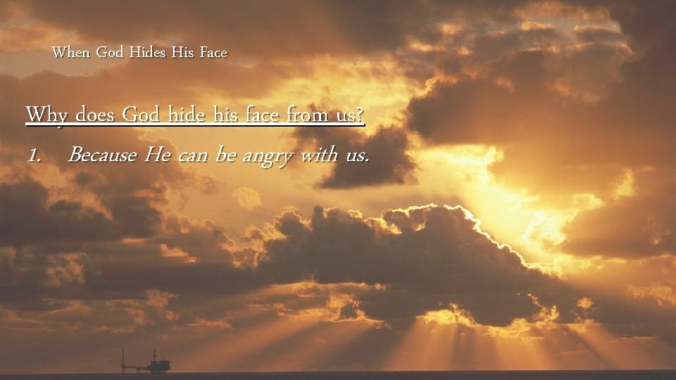 When God Hides His Face Why does God hide his face from us? 1.