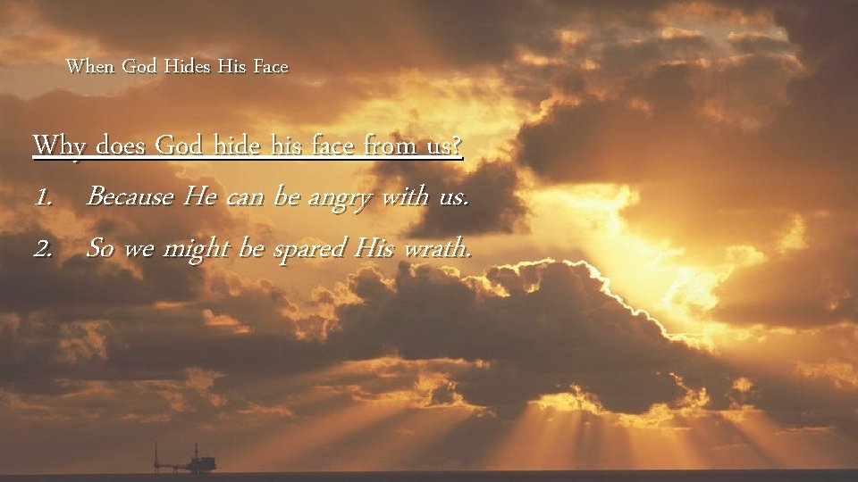 When God Hides His Face Why does God hide his face from us? 1.