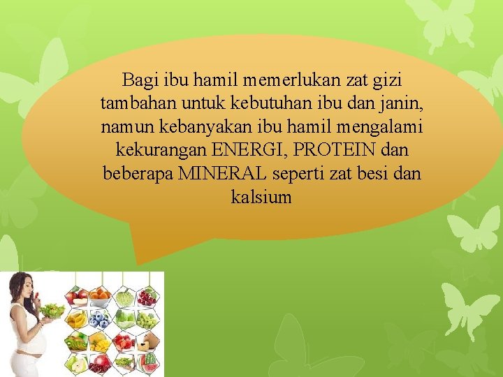 Bagi ibu hamil memerlukan zat gizi tambahan untuk kebutuhan ibu dan janin, namun kebanyakan
