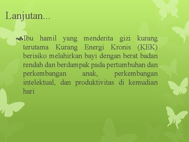 Lanjutan. . . Ibu hamil yang menderita gizi kurang terutama Kurang Energi Kronis (KEK)