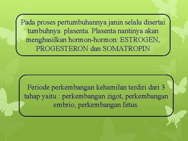 Pada proses pertumbuhannya janin selalu disertai tumbuhnya plasenta. Plasenta nantinya akan menghasilkan hormon-hormon: ESTROGEN,