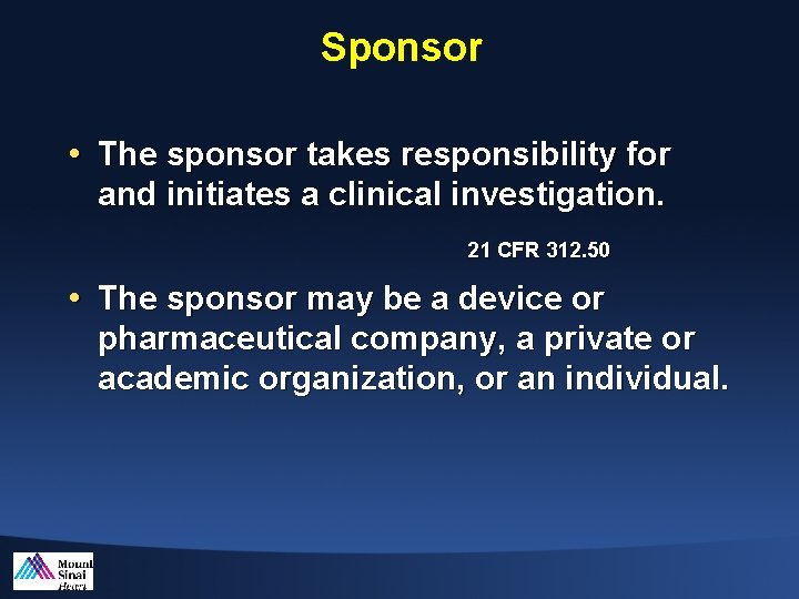 Sponsor • The sponsor takes responsibility for and initiates a clinical investigation. 21 CFR