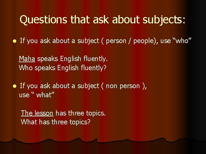 Questions that ask about subjects: l If you ask about a subject ( person