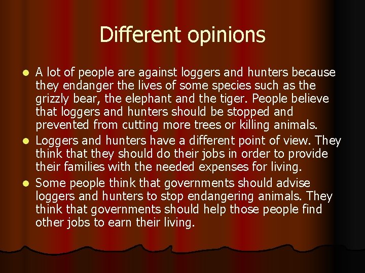 Different opinions A lot of people are against loggers and hunters because they endanger