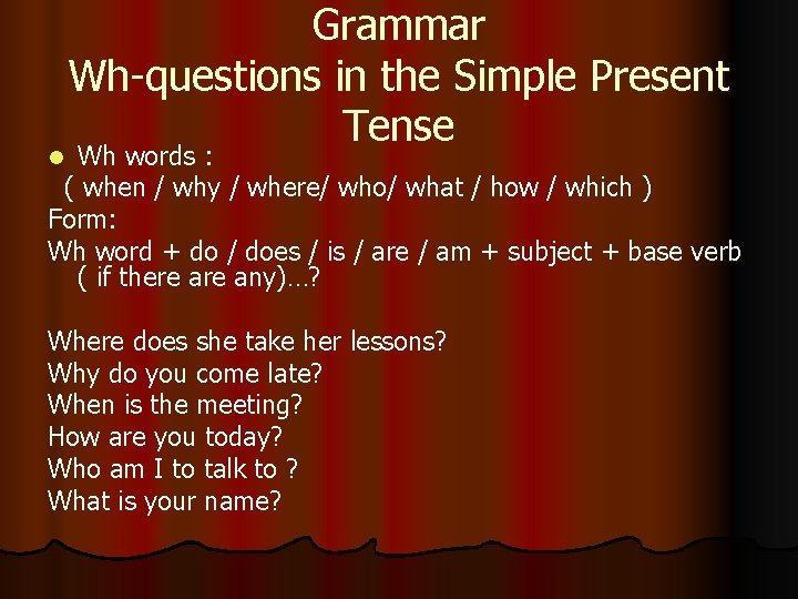 Grammar Wh-questions in the Simple Present Tense Wh words : ( when / why
