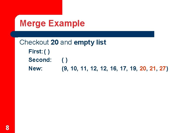 Merge Example Checkout 20 and empty list First: ( ) Second: New: 8 ()