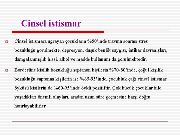 Cinsel istismar Cinsel istismara uğrayan çocukların %50’inde travma sonrası stres bozukluğu görülmekte, depresyon, düşük