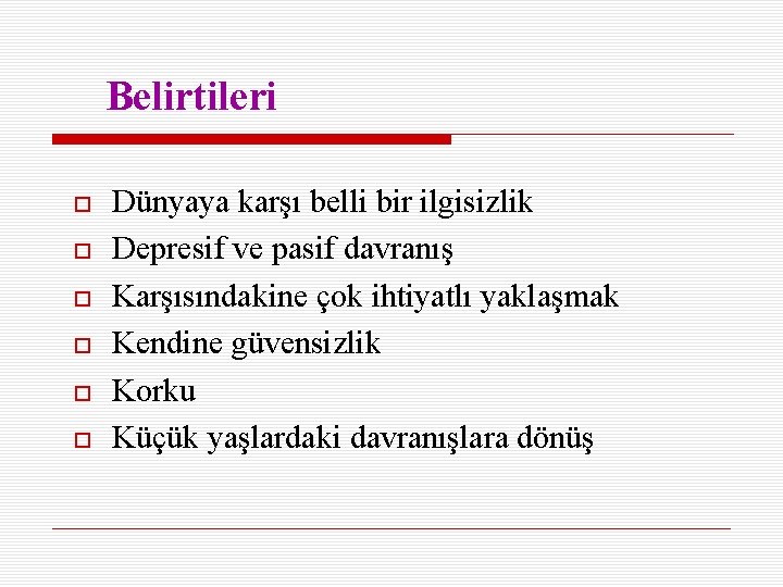 Belirtileri Dünyaya karşı belli bir ilgisizlik Depresif ve pasif davranış Karşısındakine çok ihtiyatlı yaklaşmak