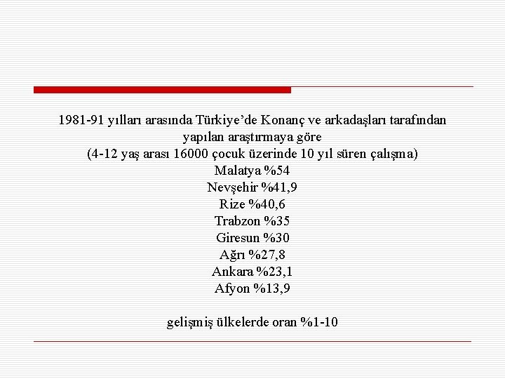 1981 -91 yılları arasında Türkiye’de Konanç ve arkadaşları tarafından yapılan araştırmaya göre (4 -12