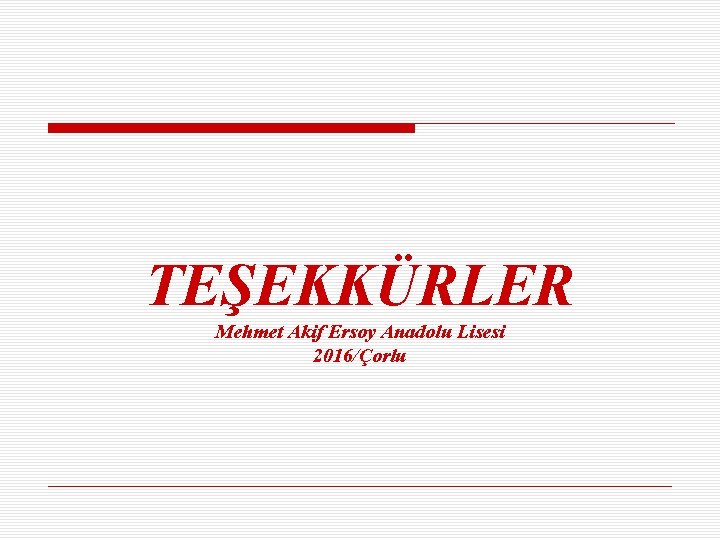 TEŞEKKÜRLER Mehmet Akif Ersoy Anadolu Lisesi 2016/Çorlu 