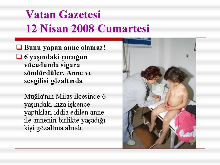 Vatan Gazetesi 12 Nisan 2008 Cumartesi Bunu yapan anne olamaz! 6 yaşındaki çocuğun vücudunda