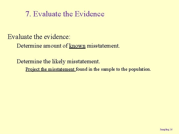 7. Evaluate the Evidence Evaluate the evidence: Determine amount of known misstatement. Determine the