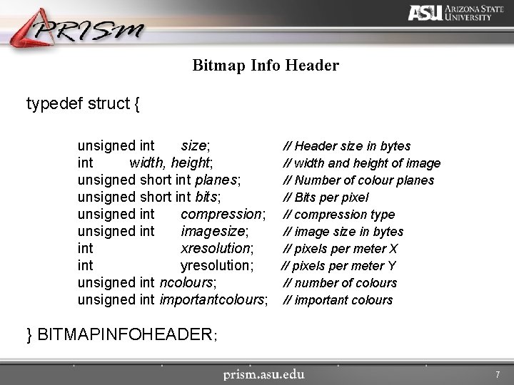 Bitmap Info Header typedef struct { unsigned int size; // Header size in bytes