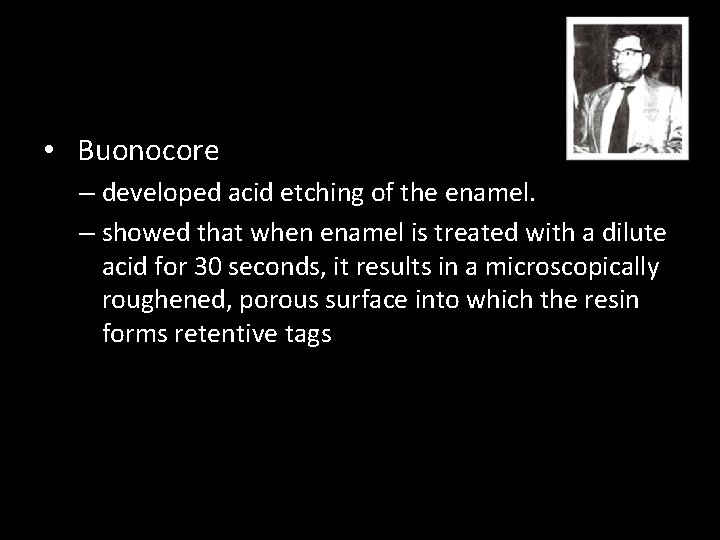  • Buonocore – developed acid etching of the enamel. – showed that when