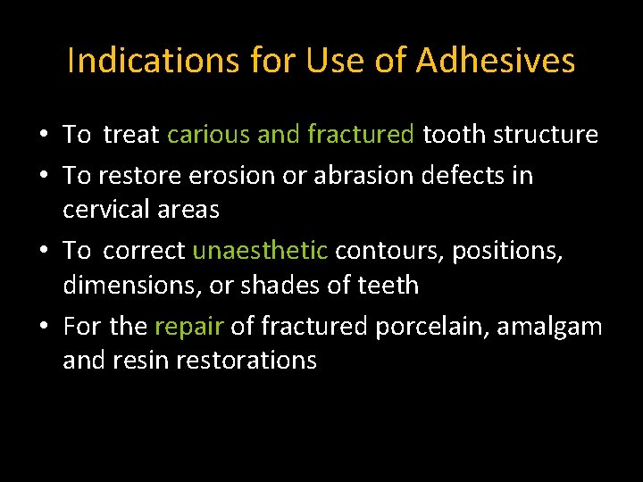 Indications for Use of Adhesives • To treat carious and fractured tooth structure • Indications for Use of Adhesives • To treat carious and fractured tooth structure •