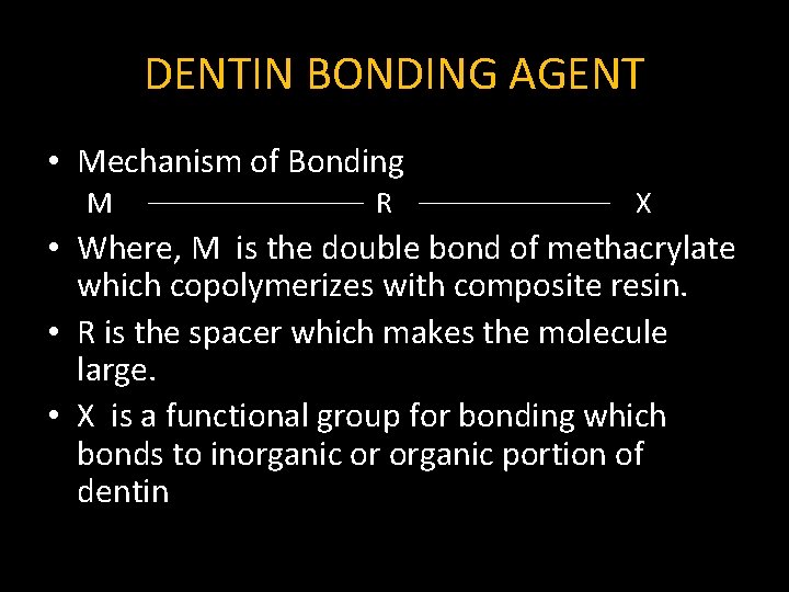 DENTIN BONDING AGENT • Mechanism of Bonding M R X • Where, M is