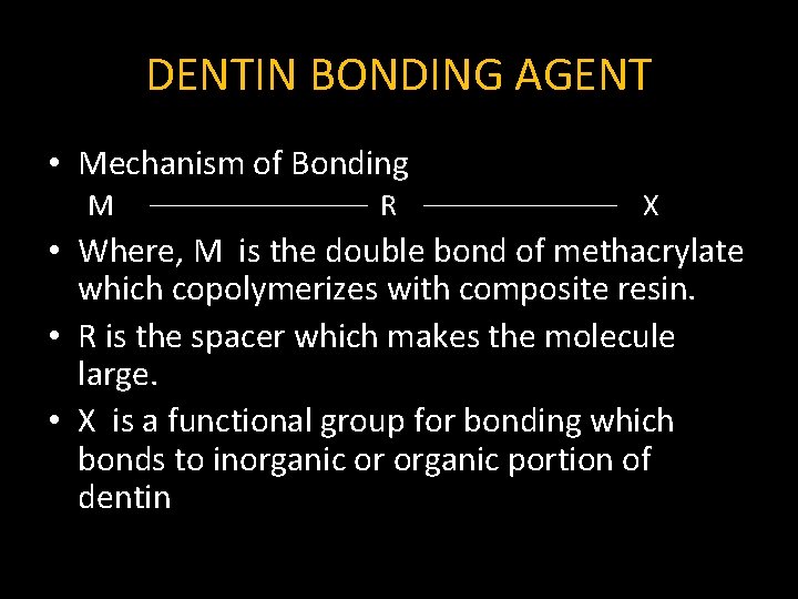 DENTIN BONDING AGENT • Mechanism of Bonding M R X • Where, M is DENTIN BONDING AGENT • Mechanism of Bonding M R X • Where, M is