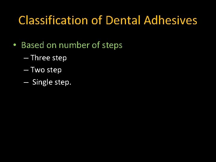 Classification of Dental Adhesives • Based on number of steps – Three step – Classification of Dental Adhesives • Based on number of steps – Three step –