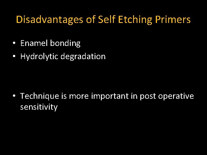 Disadvantages of Self Etching Primers • Enamel bonding • Hydrolytic degradation • Technique is Disadvantages of Self Etching Primers • Enamel bonding • Hydrolytic degradation • Technique is