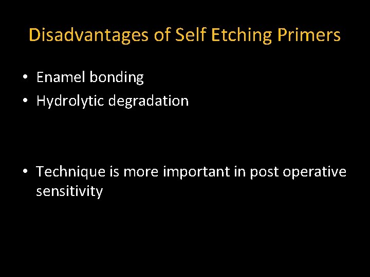 Disadvantages of Self Etching Primers • Enamel bonding • Hydrolytic degradation • Technique is