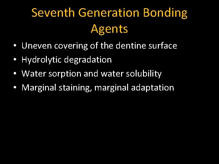 Seventh Generation Bonding Agents • • Uneven covering of the dentine surface Hydrolytic degradation