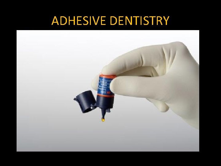 ADHESIVE DENTISTRY ADHESIVE DENTISTRY