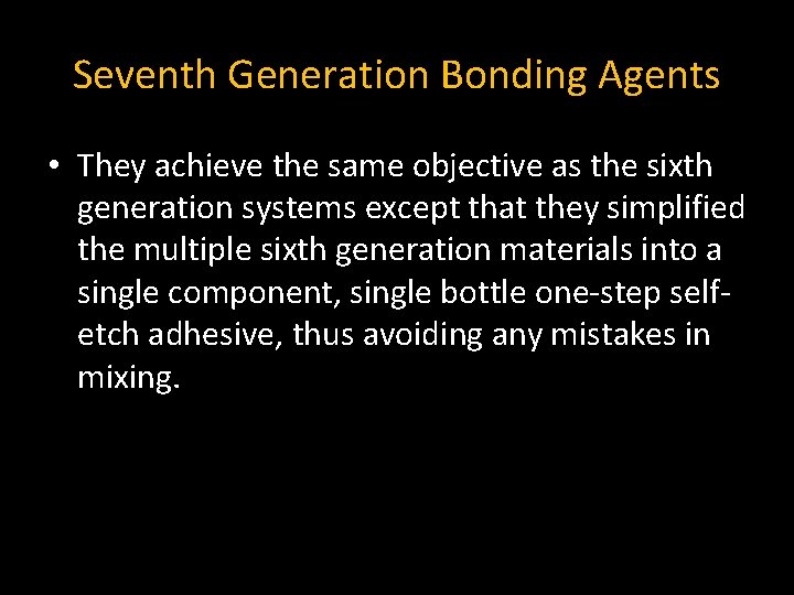 Seventh Generation Bonding Agents • They achieve the same objective as the sixth generation