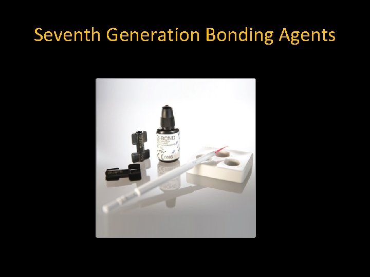 Seventh Generation Bonding Agents Seventh Generation Bonding Agents