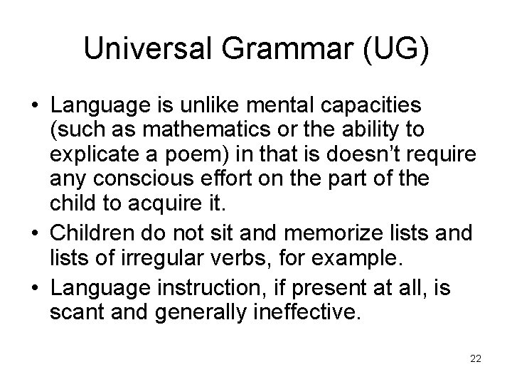 Universal Grammar (UG) • Language is unlike mental capacities (such as mathematics or the