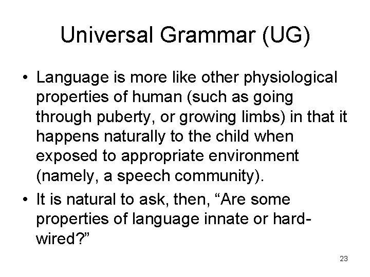 Universal Grammar (UG) • Language is more like other physiological properties of human (such