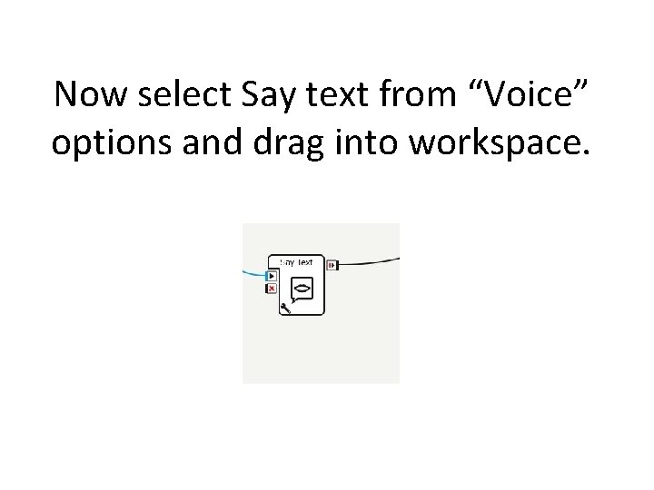 Now select Say text from “Voice” options and drag into workspace. 