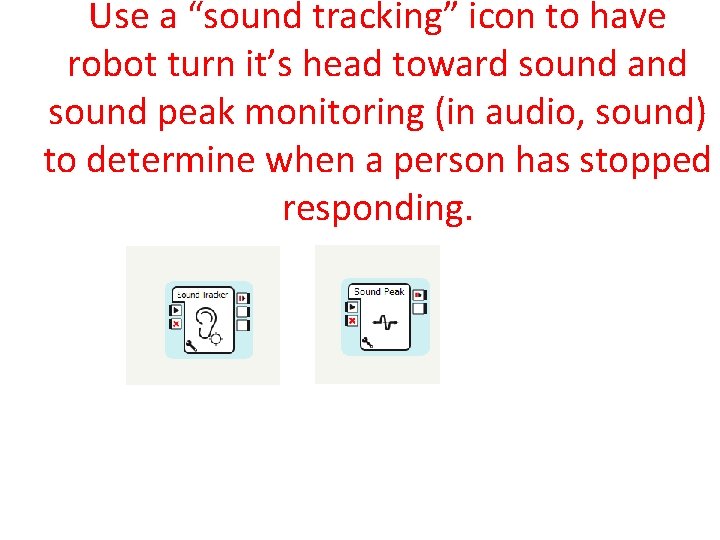 Use a “sound tracking” icon to have robot turn it’s head toward sound and