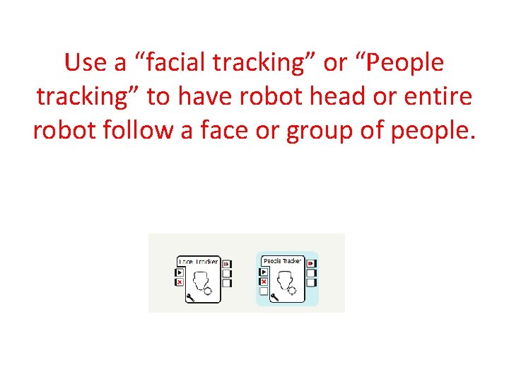 Use a “facial tracking” or “People tracking” to have robot head or entire robot