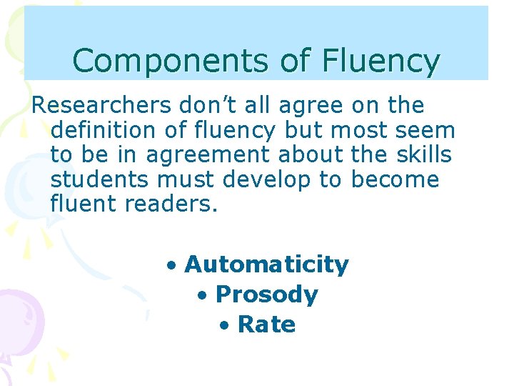 Components of Fluency Researchers don’t all agree on the definition of fluency but most