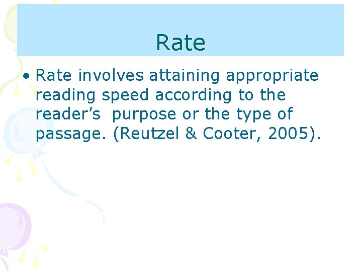 Rate • Rate involves attaining appropriate reading speed according to the reader’s purpose or