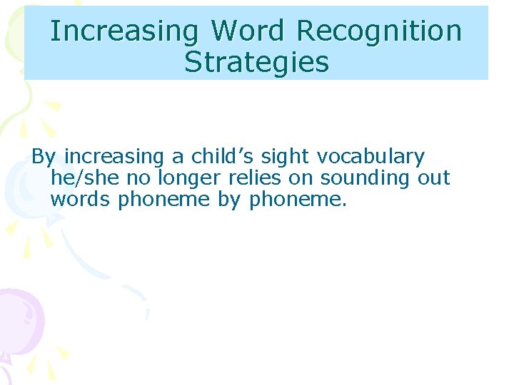 Increasing Word Recognition Strategies By increasing a child’s sight vocabulary he/she no longer relies