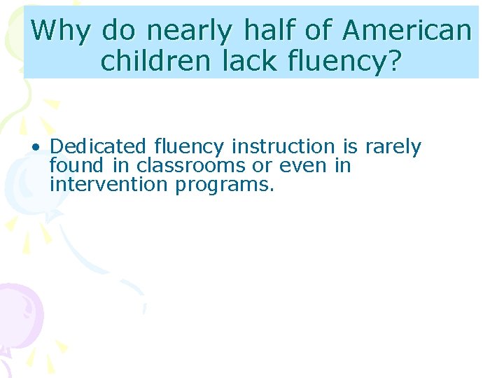 Why do nearly half of American children lack fluency? • Dedicated fluency instruction is