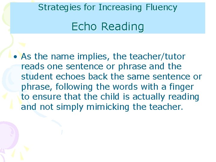 Strategies for Increasing Fluency Echo Reading • As the name implies, the teacher/tutor reads