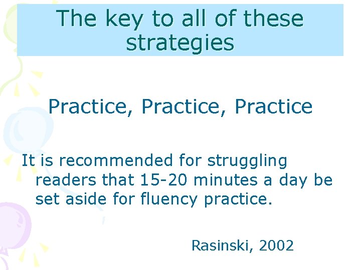 The key to all of these strategies Practice, Practice It is recommended for struggling