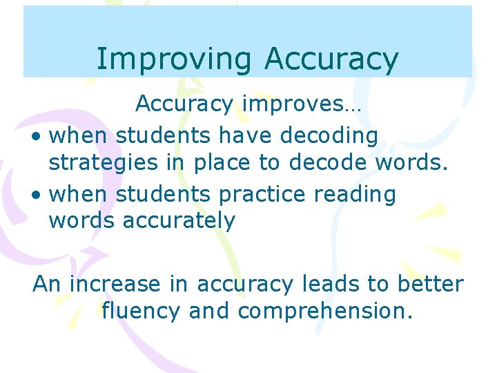 Improving Accuracy improves… • when students have decoding strategies in place to decode words.