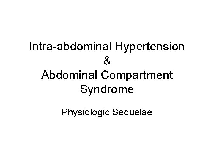 Intra-abdominal Hypertension & Abdominal Compartment Syndrome Physiologic Sequelae 
