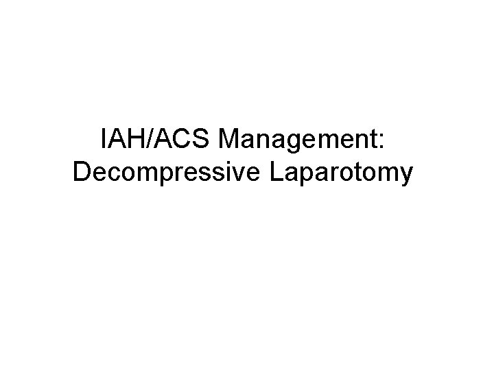 IAH/ACS Management: Decompressive Laparotomy 