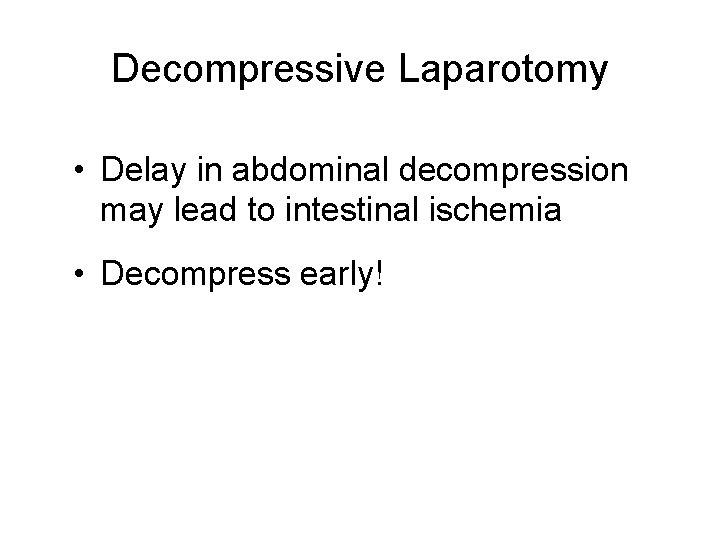 Decompressive Laparotomy • Delay in abdominal decompression may lead to intestinal ischemia • Decompress